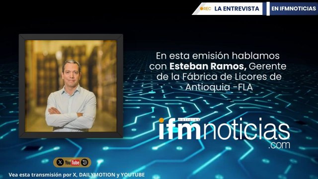 LA ENTREVISTA EN IFMNOTICIAS: Esteban Ramos, Gerente Fábrica de Licores de Antioquia- FLA