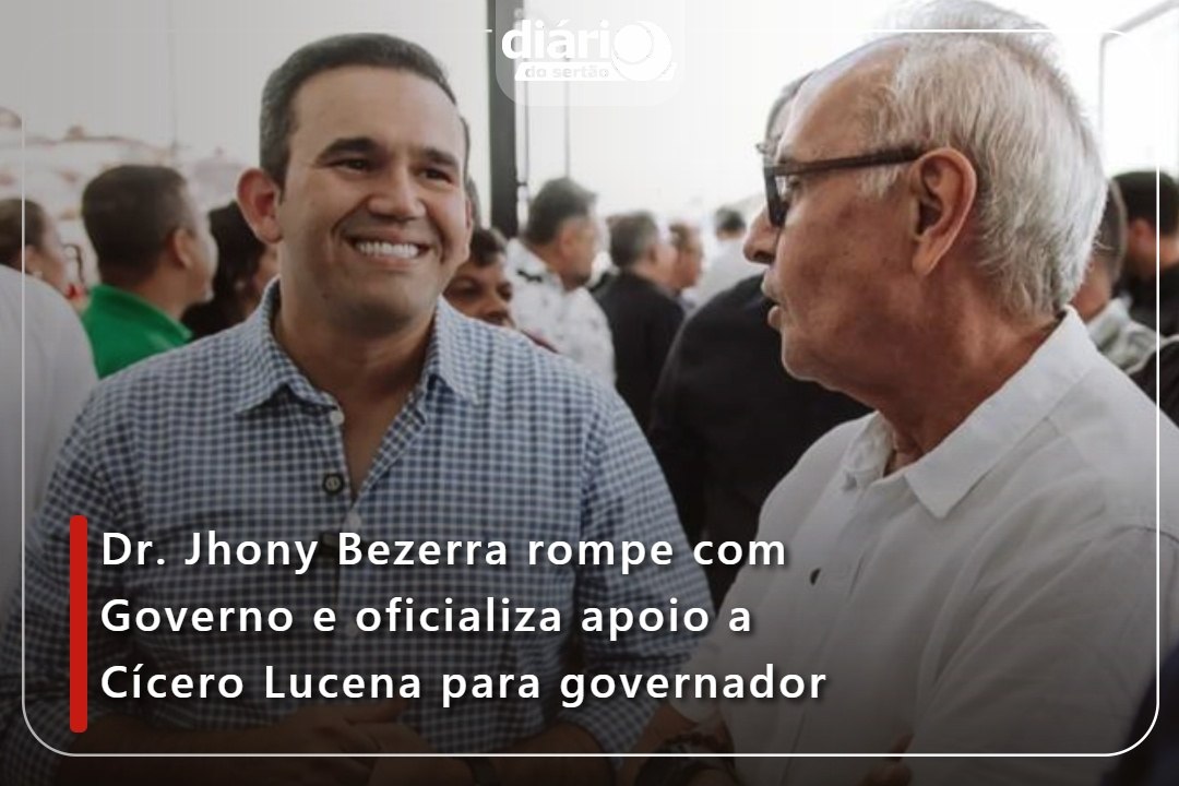 Dr. Jhony Bezerra rompe com Governo e oficializa apoio a Cícero Lucena para governador