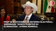PREP se mantendrá en reforma electoral; Sheinbaum “nunca planteó su eliminación”, afirma Monreal