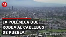 Cablebús Puebla: ¿Por qué los especialistas temen otro fracaso como el Tren a Cholula?