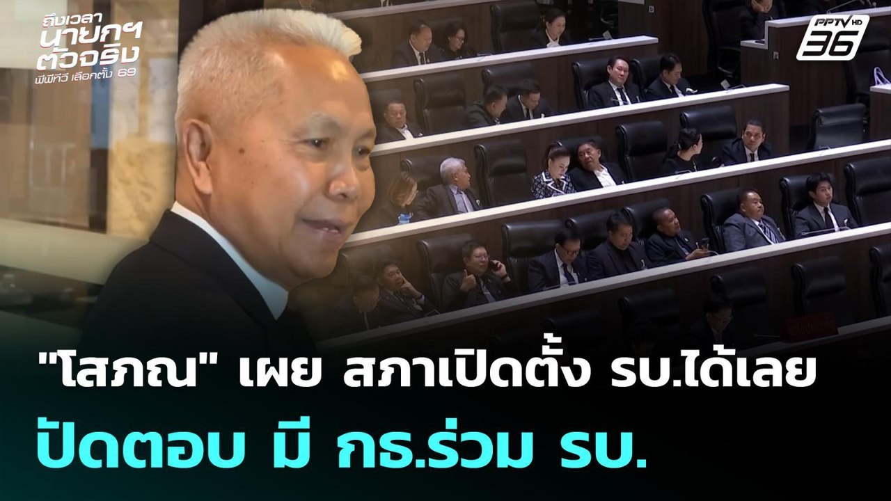 "โสภณ" เผย สภาเปิดตั้ง รบ.ได้เลย ปัดตอบ มี กธ.ร...
