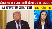 ट्रंप ने बताया ईरान पर हमले का क्यों लिया फैसला, देखें US TOP-10