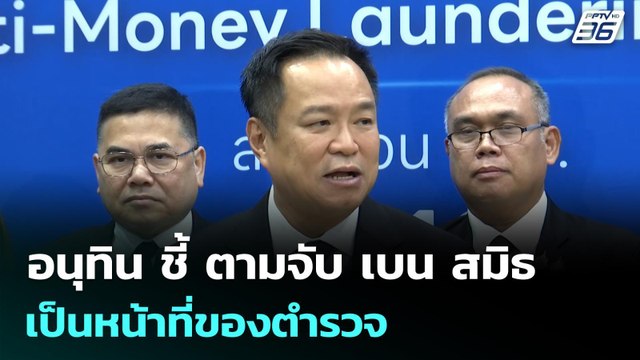 อนุทิน ชี้ ตามจับ เบน สมิธ เป็นหน้าที่ของตำรวจ​ | จับข่าวคุย | 4 มี.ค. 69