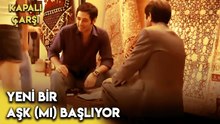 Duyduk Duymadık Demeyin Lan Yeni Bir Aşk Başlıyor! | Kapalıçarşı 2. Bölüm