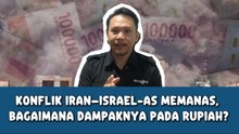 Konflik Iran–Israel-AS Memanas, Bagaimana Dampaknya pada Rupiah?