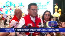 2 Kapal Terjebak di Selat Hormuz, Pertamina: Kondisi ABK dan Aset Aman