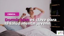 Dormir bien es clave para la salud mental juvenil