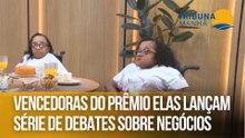 Vencedoras do Prêmio Elas lançam série de debates sobre negócios