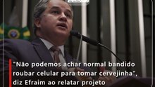 “Não podemos achar normal bandido roubar celular para tomar cervejinha”, diz Efraim ao relatar projeto