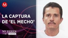 La captura de 'El Mecho' | Mujeres con M de Milenio