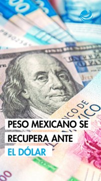 Peso mexicano recupera terreno frente al dólar; mercado sigue atento a Oriente Medio