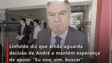 Linfoldo diz que ainda aguarda decisão de André e mantém esperança de apoio: “Eu vou, sim, buscar”