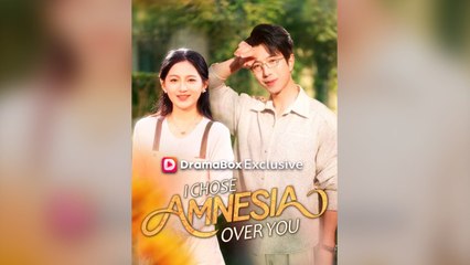 I Chose Amnesia Over You Full Chinese Drama