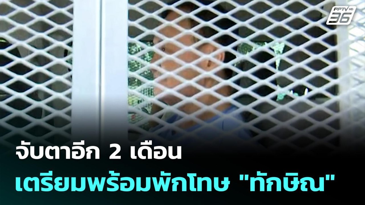 จับตาอีก 2 เดือน เตรียมพร้อมเรื่องพักโทษ "ทักษิ...