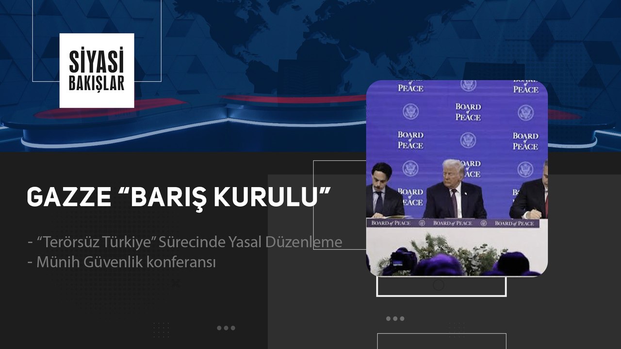 Gazze “Barış Kurulu” | “Terörsüz Türkiye” Sürecinde Yasal Düzenleme | Münih Güvenlik Konferansı