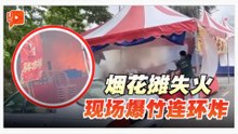 烟花档燃烧爆响不断 民众急灭火幸无人伤