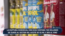 La ruptura comercial con EEUU costará 740 millones de euros al sector del aceite de oliva y 300 al vino
