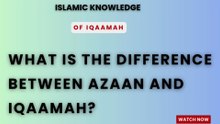 What is the difference between Azaan and Iqaamah?