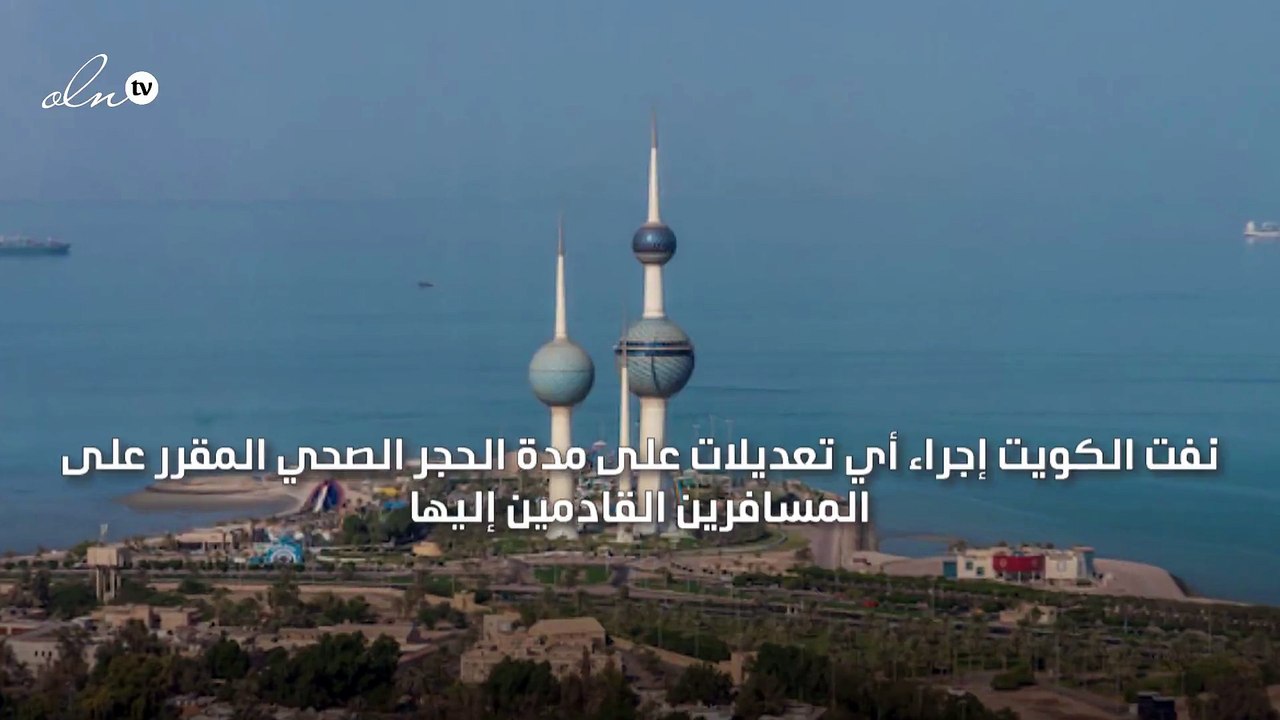 الكويت تنفي إجراء أي تعديلات على مدة الحجر الصحي للمسافرين القادمين من الخارج