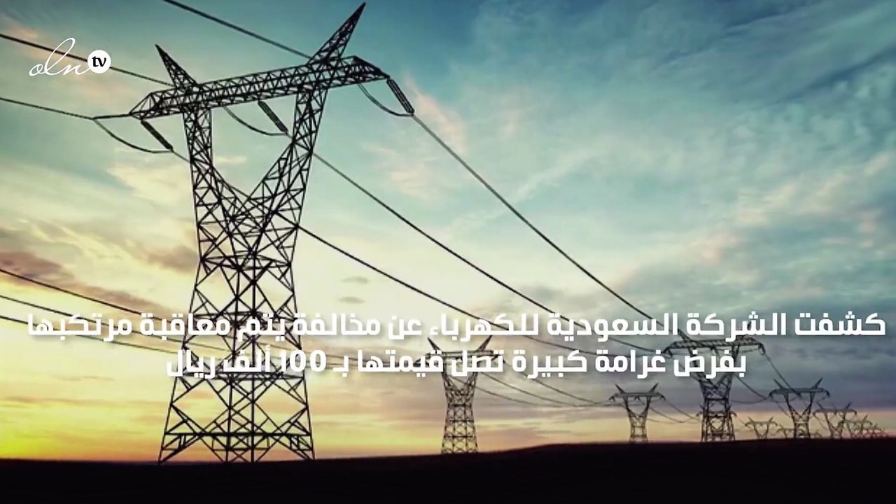 الكهرباء السعودية تعلن عن مخالفة يعاقب مرتكبها بـ 100 ألف ريال