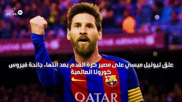 لن تظل كما هي أبدًا ميسي يتحدث عن مصير كرة القدم بعد انتهاء كورونا