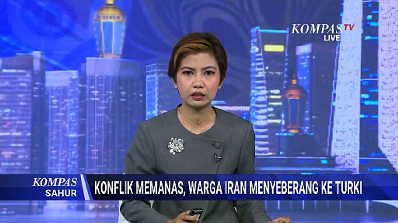 Konflik Timur Tengah Memanas, Warga Iran Menyeberang ke Turki Cari Tempat Aman | KOMPAS SAHUR