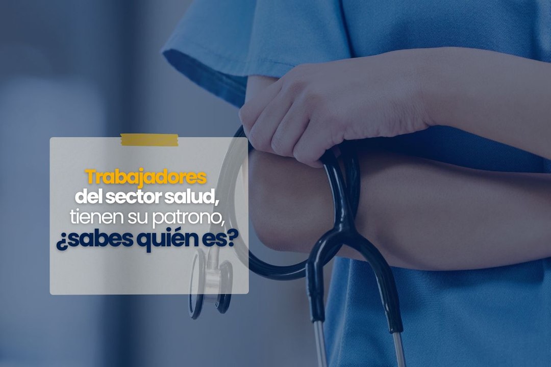 Trabajadores del sector salud, tienen su patrono, ¿sabes quién es?