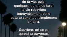 La vie est parfois étrange.Tu peux passer la pire semaine de ta vie, puis, quelques jours plus tard, la vie redevient incroyablement belle et tu te sens tout simplement en paix.Souviens-toi de ça quand tu traverses une période difficile :ça passera.