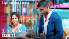 İlişki Durumu Karışık 3. Bölüm Özeti