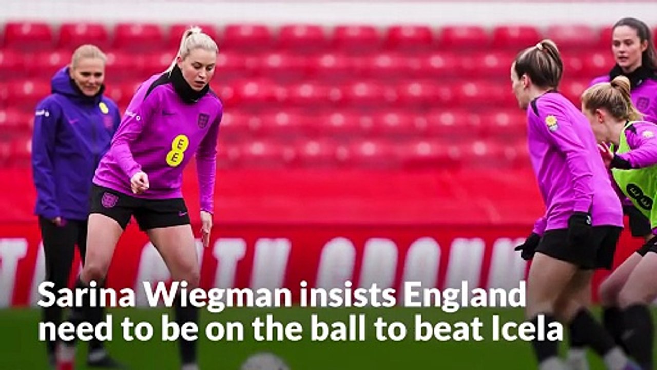 Sarina Wiegman insists England need to be on the ball to beat Iceland