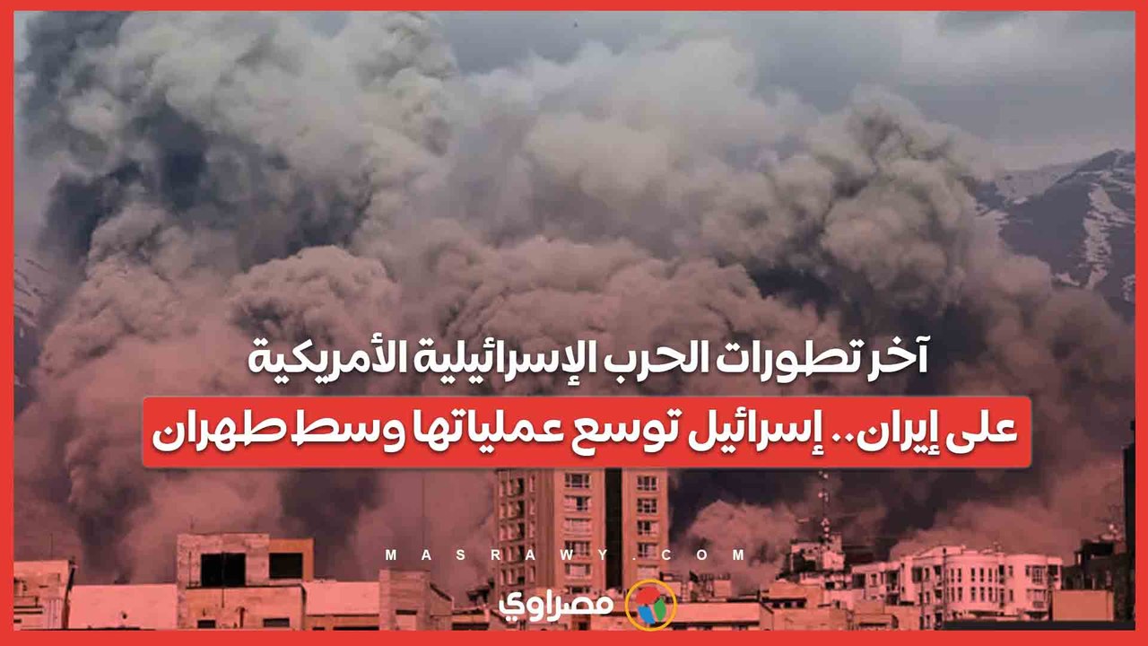 آخر تطورات الحرب الإسرائيلية الأمريكية على إيران.. إسرائيل توسع عملياتها وسط طهران