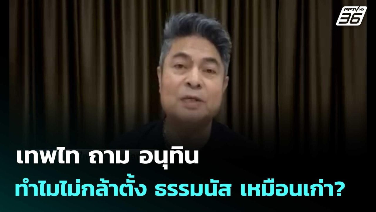 เทพไท ถาม อนุทิน ทำไมไม่กล้าตั้ง ธรรมนัส เหมือน...