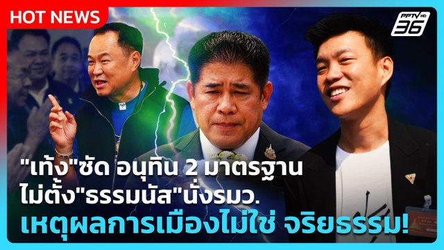 เท้ง ซัด อนุทิน 2 มาตรฐาน ไม่ตั้ง ธรรมนัส นั่งรมว. เหตุผลการเมืองไม่ใช่ จริยธรรม!| PPTV News