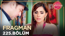 Yeniden Başlasak 225. Bölüm Fragmanı
