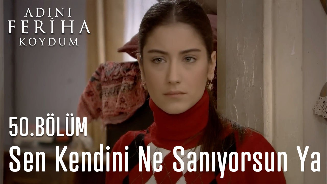 Sen Kendini Ne Sanıyorsun Ya - Adını Feriha Koydum 50. Bölüm
