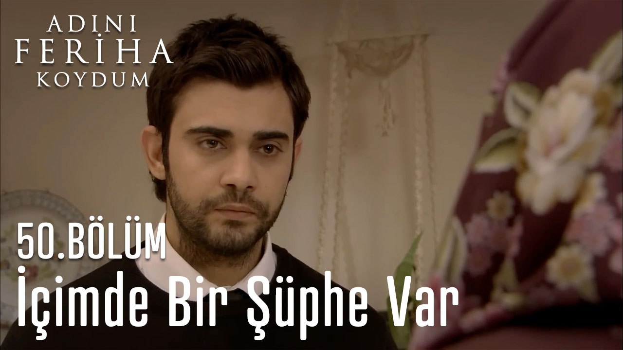 İçimde Bir Şüphe Var - Adını Feriha Koydum 50. Bölüm