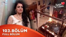 Kara Sevdam Hint Dizisi 103. Bölüm | Kısa Versiyon