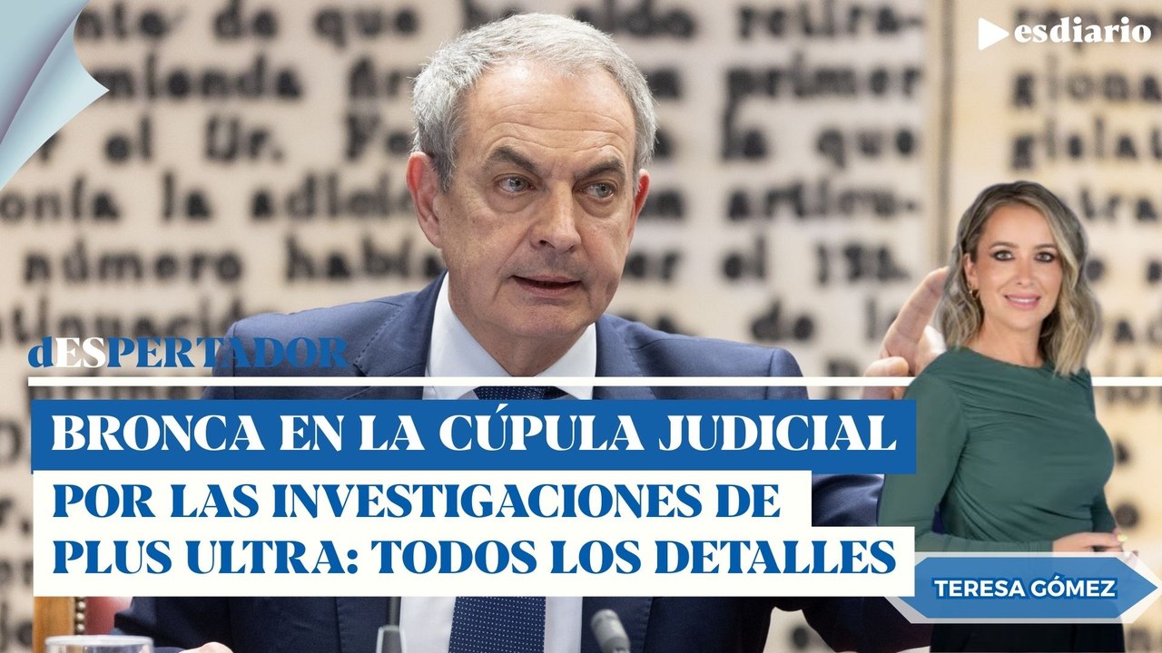 Bronca en la cúpula judicial por las investigaciones de Plus Ultra y Zapatero: todos los detalles