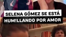 Selena Gómez se está humillando por amor