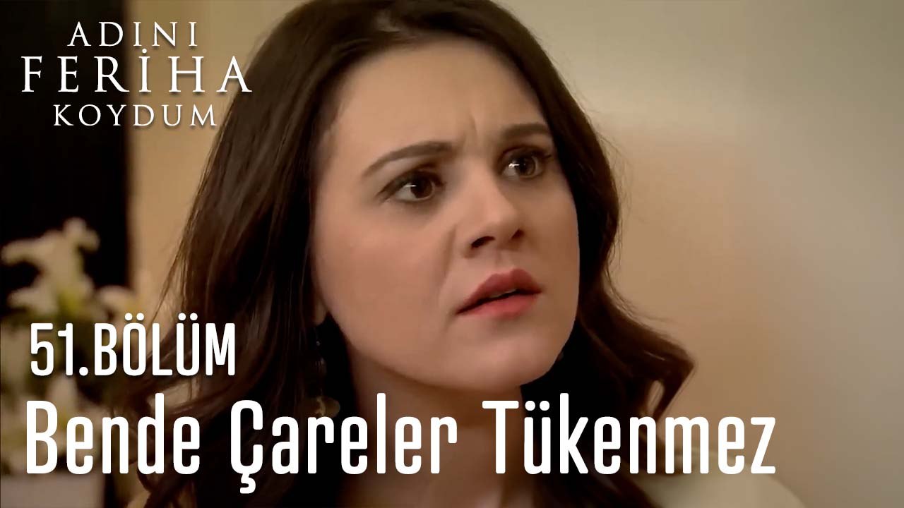 Bende Çareler Tükenmez - Adını Feriha Koydum 51. Bölüm