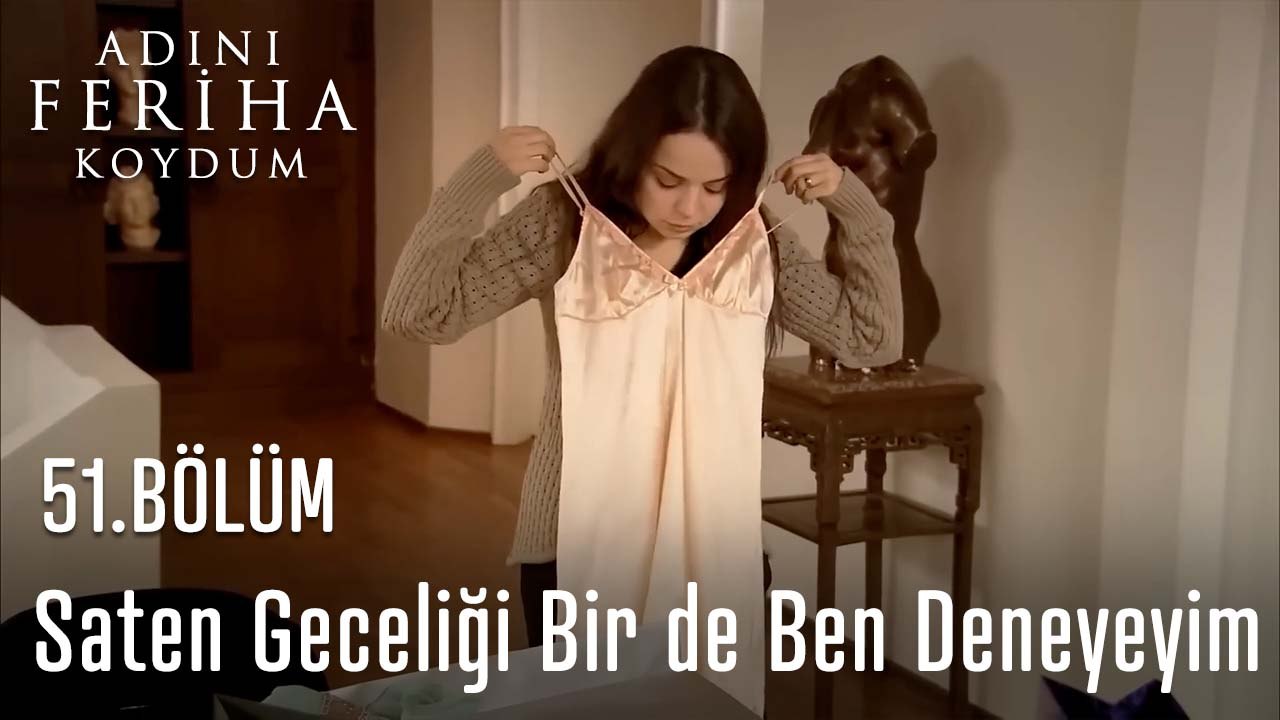 Saten Geceliği Bir de Ben Deneyeyim - Adını Feriha Koydum 51.Bölüm