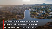 “Potencialidade cultural muito grande”, diz empresário sobre turismo no Sertão da Paraíba
