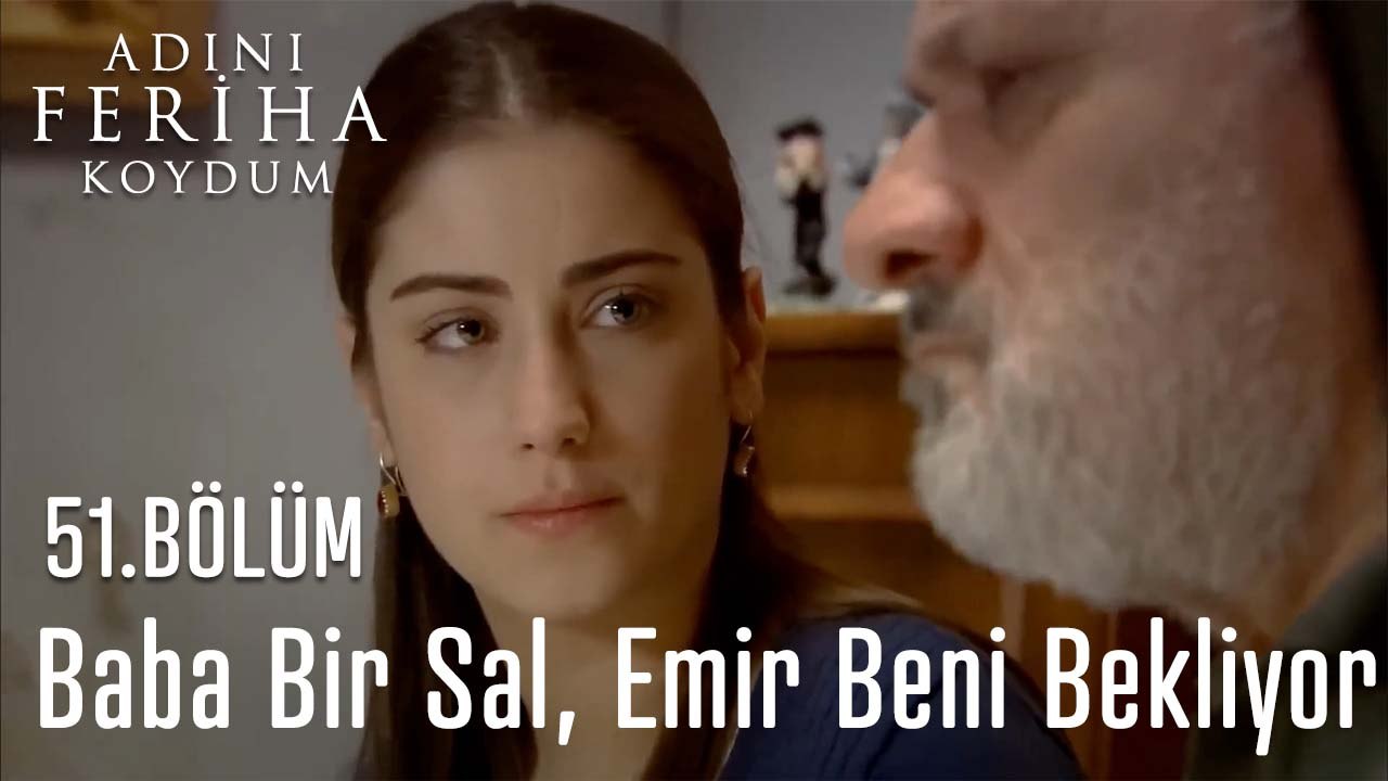 Baba Bir Sal… Emir Beni Bekliyor - Adını Feriha Koydum 51.Bölüm