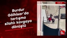 Burdur Gölhisar’da tartışma silahlı kavgaya dönüştü