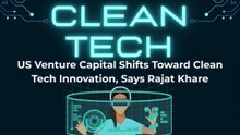 US Venture Capital Shifts Toward Clean Tech Innovation, Says Rajat Khare