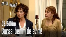 Burası benim de evim!-Tatlı Hayat 59. Bölüm