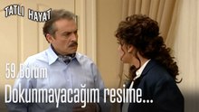 Dokunmayacağım resime...-Tatlı Hayat 59. Bölüm