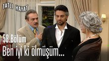 Ben iyi ki ölmüşüm...-Tatlı Hayat 58. Bölüm