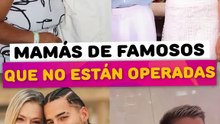 Mamá de famosos que no están operadas