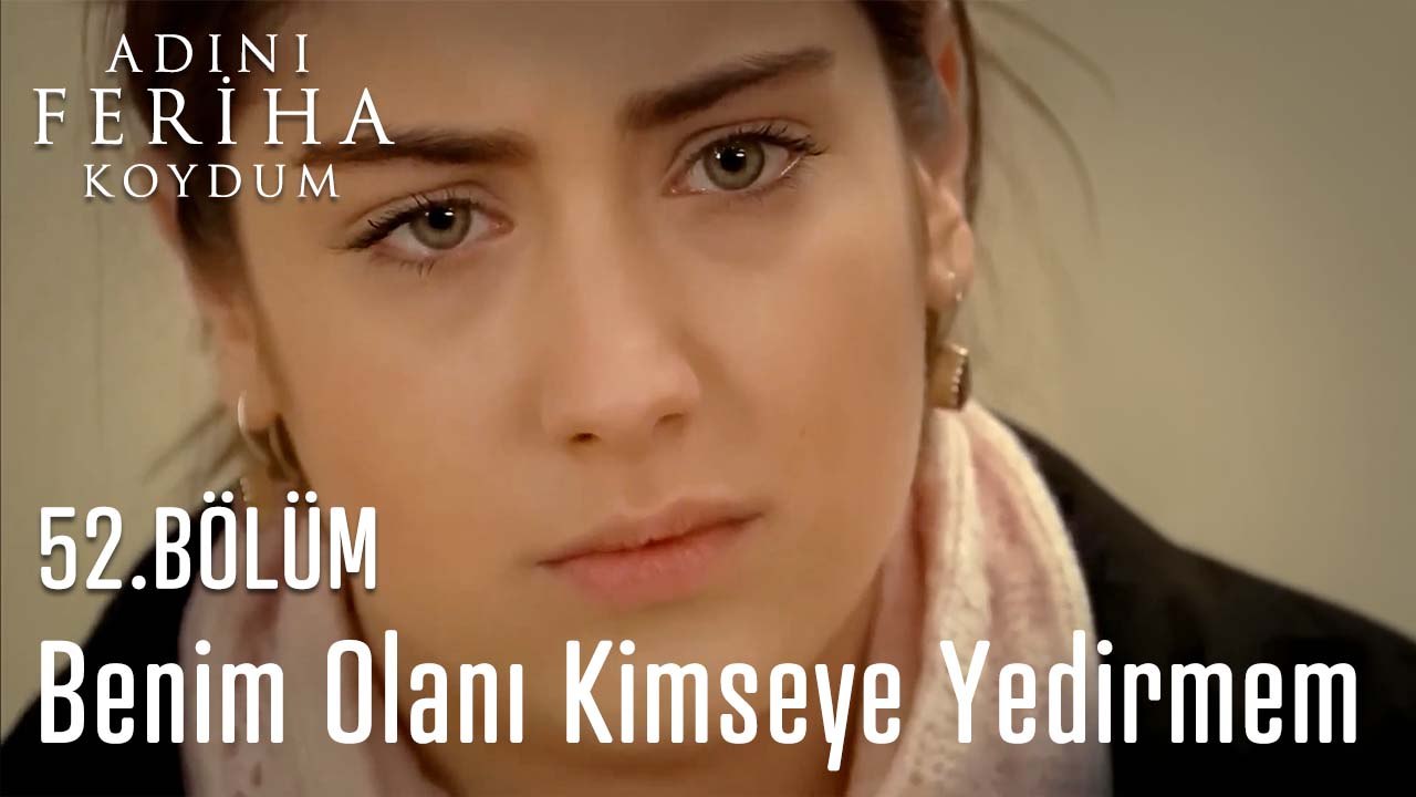 Benim Olanı Kimseye Yedirmem  - Adını Feriha Koydum 52. Bölüm